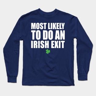 Most Likely To Do An Irish Exit Long Sleeve T-Shirt